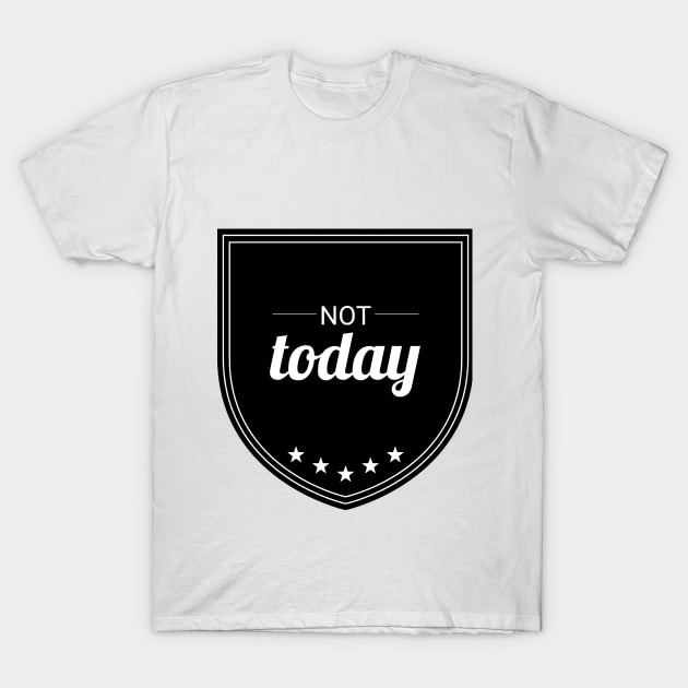 Not Today T-Shirt by Six Gatsby